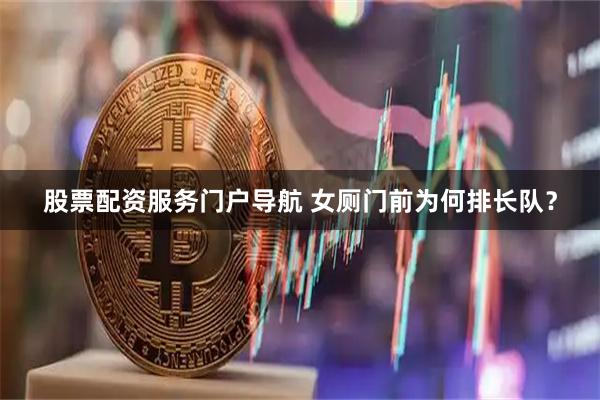 股票配资服务门户导航 女厕门前为何排长队？